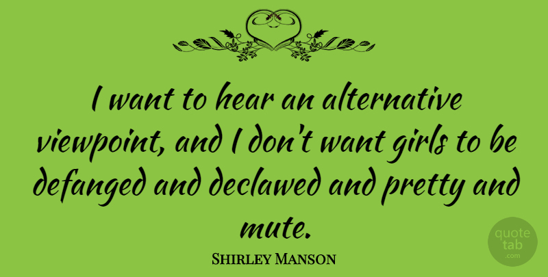 Shirley Manson Quote About Girl, Viewpoints, Want: I Want To Hear An...