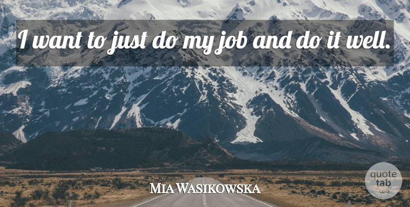 Mia Wasikowska Quote About Jobs, Want, Wells: I Want To Just Do...