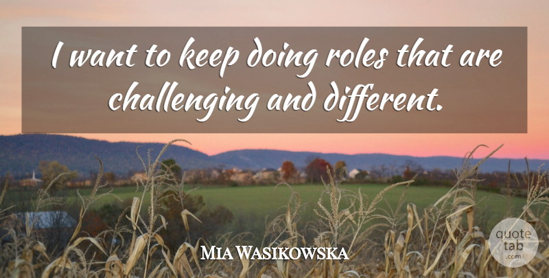 Mia Wasikowska Quote About undefined: I Want To Keep Doing...
