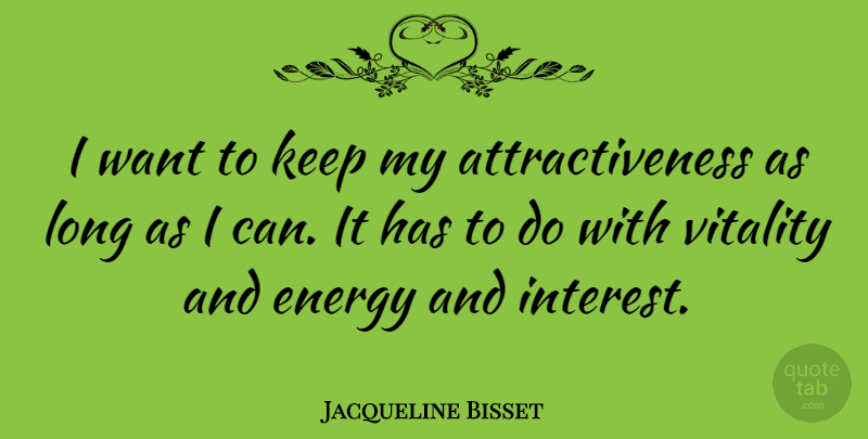 Jacqueline Bisset Quote About Long, Want, Energy: I Want To Keep My...