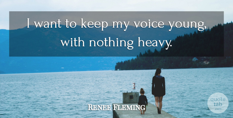 Renee Fleming Quote About Voice, Want, Young: I Want To Keep My...