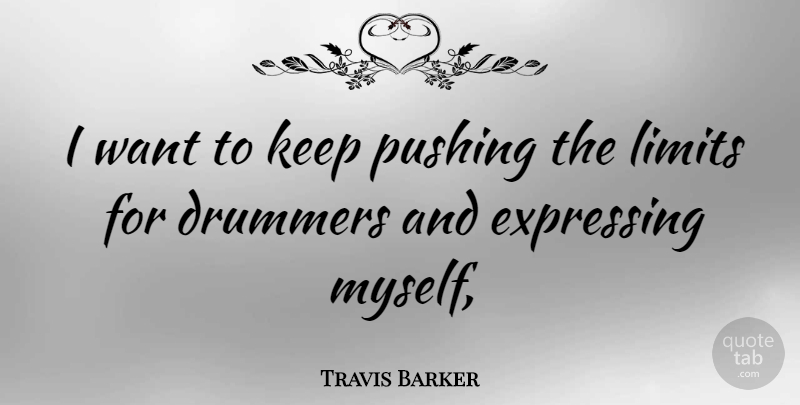 Travis Barker Quote About Limits, Pushing, Want: I Want To Keep Pushing...