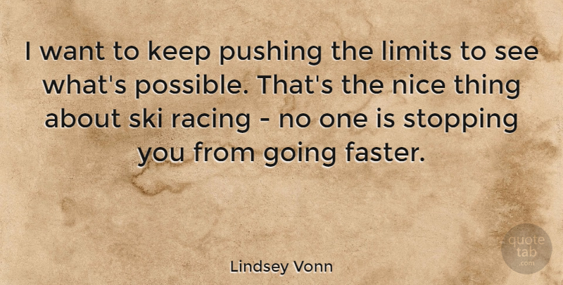 Lindsey Vonn Quote About Nice, Racing, Stopping: I Want To Keep Pushing...