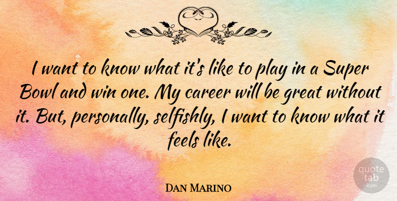 Dan Marino Quote About Winning, Play, Careers: I Want To Know What...