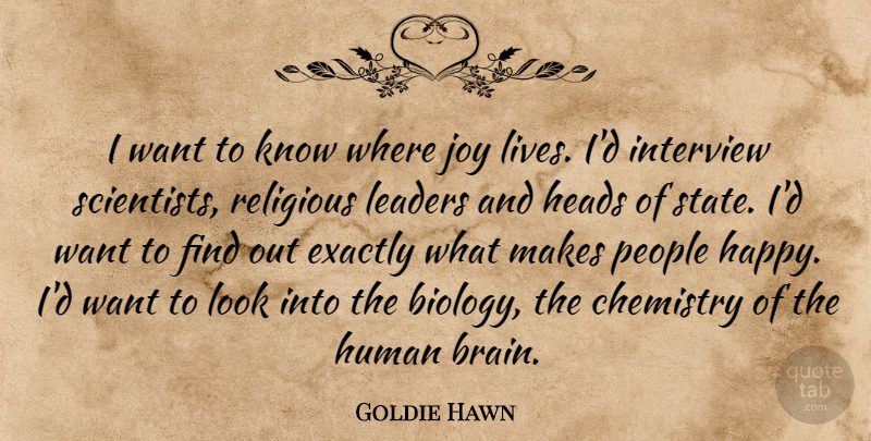 Goldie Hawn Quote About Chemistry, Exactly, Heads, Human, Interview: I Want To Know Where...