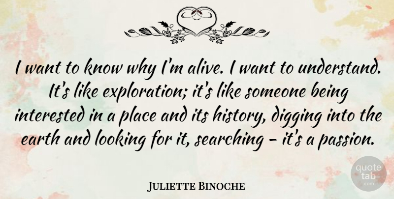 Juliette Binoche Quote About Passion, Alive, Earth: I Want To Know Why...