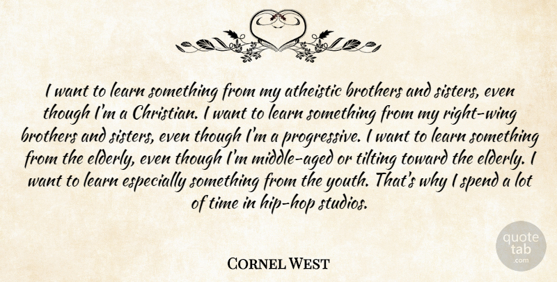 Cornel West Quote About Christian, Brother, Elderly: I Want To Learn Something...