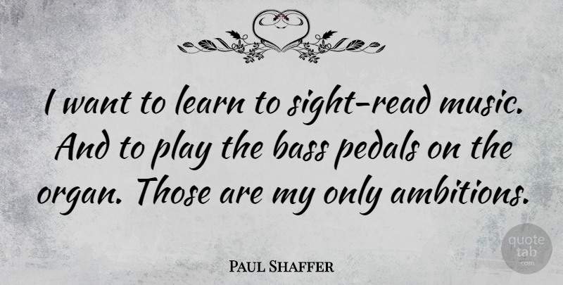 Paul Shaffer Quote About Bass, Music: I Want To Learn To...