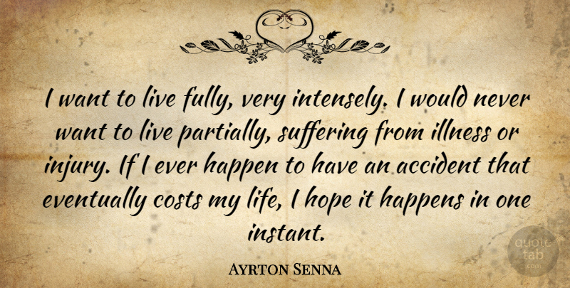 Ayrton Senna Quote About Suffering, Cost, Want: I Want To Live Fully...