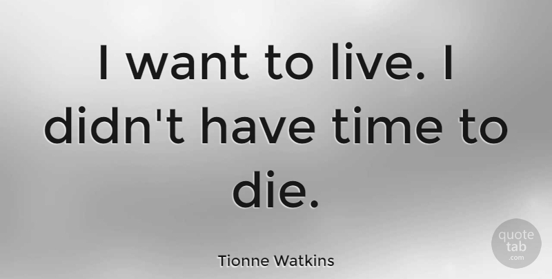 Tionne Watkins Quote About Want, Dies: I Want To Live I...