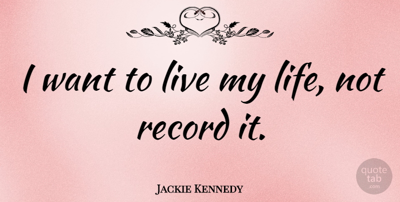 Jackie Kennedy Quote About Positive, Inspirational Life, Want: I Want To Live My...