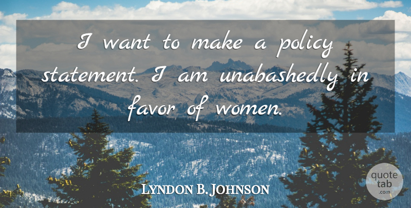 Lyndon B. Johnson Quote About Favors, Want, Policy: I Want To Make A...