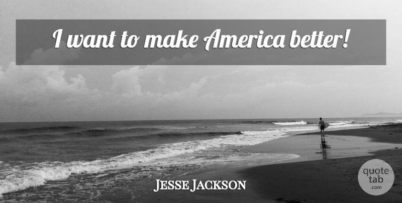 Jesse Jackson Quote About America, Want: I Want To Make America...