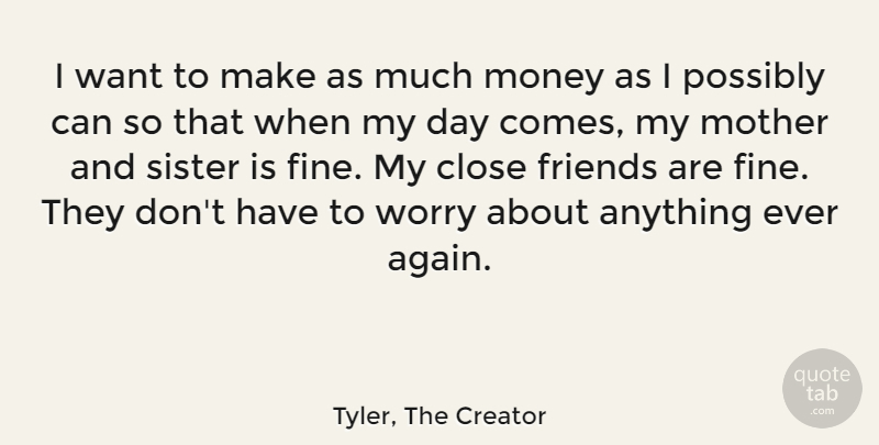 Tyler, The Creator Quote About Close, Money, Possibly, Worry: I Want To Make As...