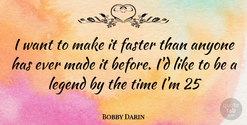 Bobby Darin Quote About Legends, Want, Faster: I Want To Make It...
