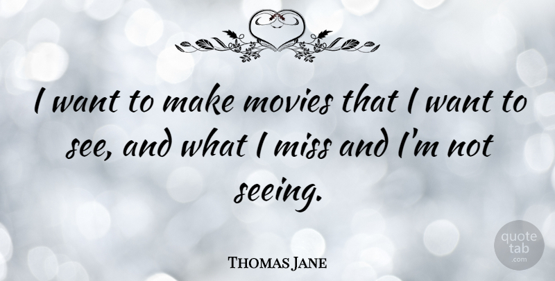 Thomas Jane Quote About Missing, Want, Seeing: I Want To Make Movies...