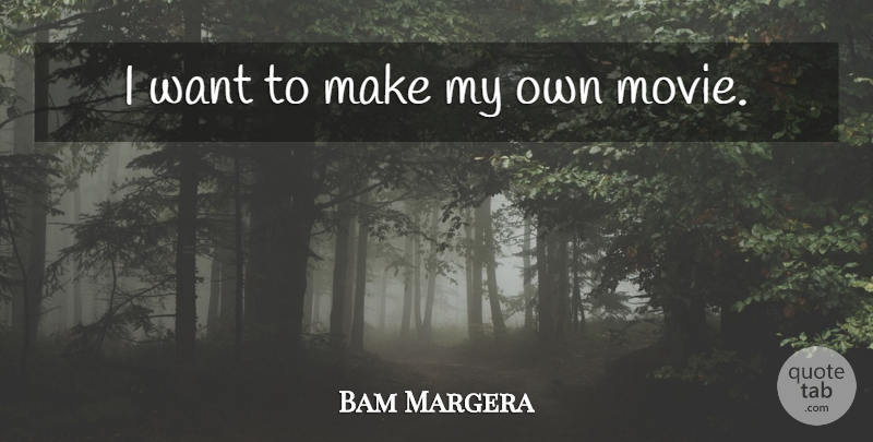 Bam Margera Quote About Want, My Own: I Want To Make My...