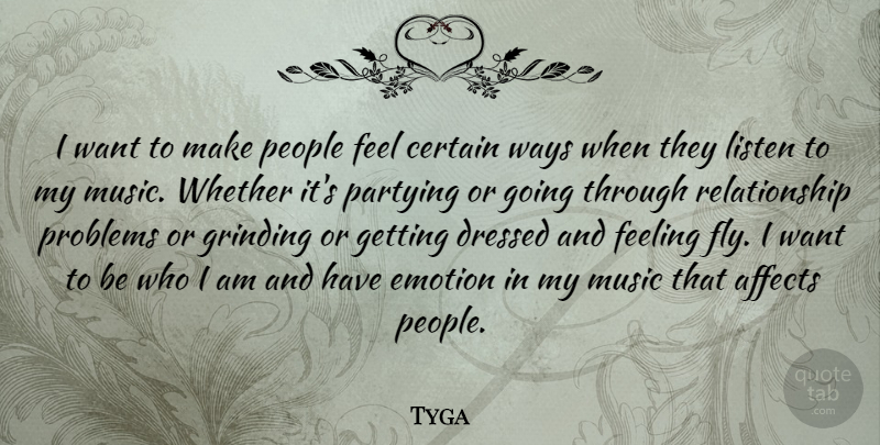 Tyga Quote About Affects, Certain, Dressed, Emotion, Feeling: I Want To Make People...