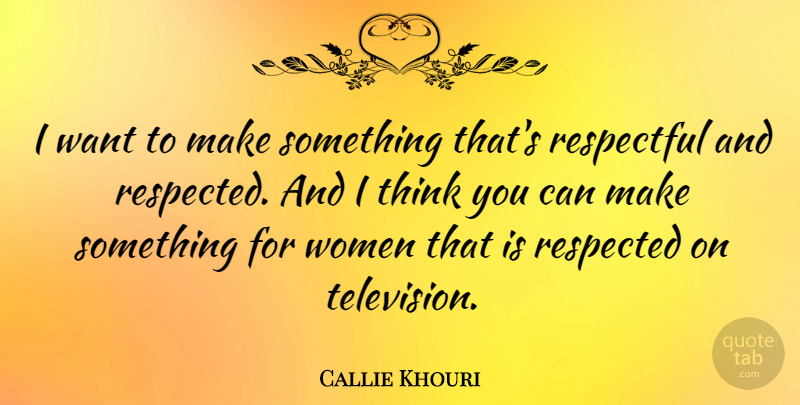 Callie Khouri Quote About Respectful, Women: I Want To Make Something...