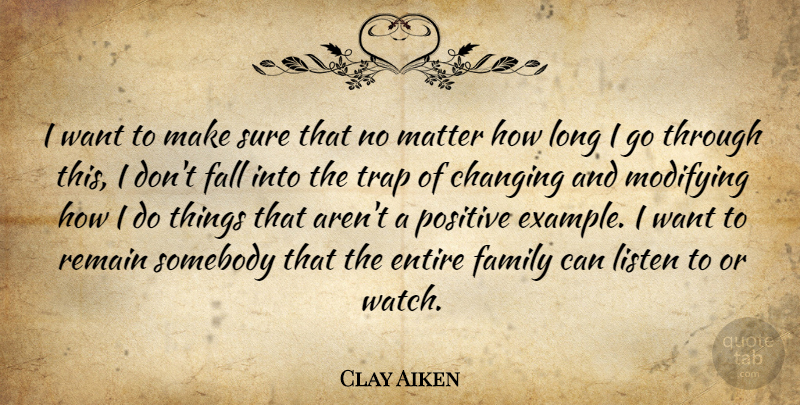 Clay Aiken Quote About American Musician, Changing, Entire, Family, Listen: I Want To Make Sure...