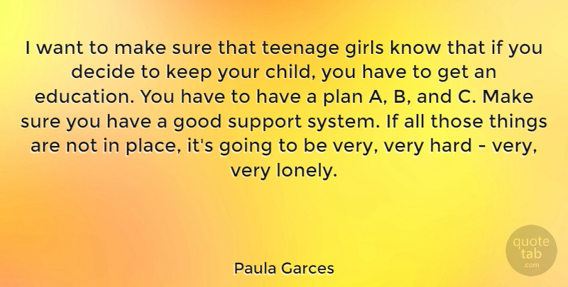 Paula Garces Quote About Decide, Education, Girls, Good, Hard: I Want To Make Sure...