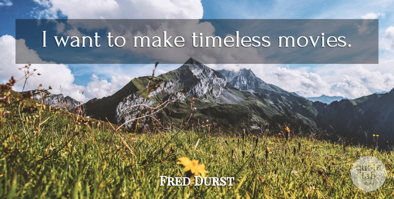 Fred Durst Quote About Want, Timeless: I Want To Make Timeless...