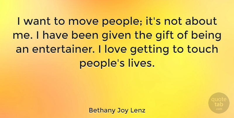 Bethany Joy Lenz Quote About Given, Love, Move: I Want To Move People...