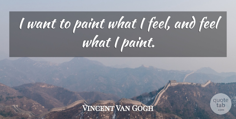 Vincent Van Gogh Quote About Want, Paint, Feels: I Want To Paint What...