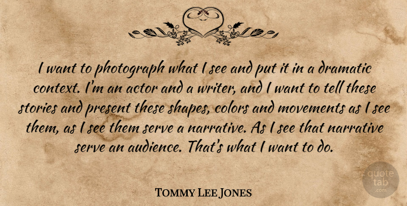 Tommy Lee Jones Quote About Dramatic, Movements, Narrative, Photograph, Serve: I Want To Photograph What...