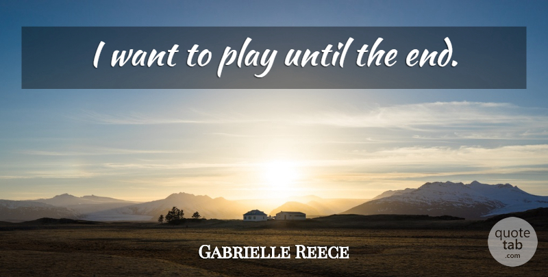 Gabrielle Reece Quote About Volleyball, Play, Want: I Want To Play Until...