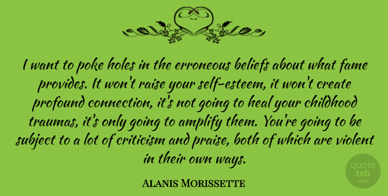 Alanis Morissette Quote About Amplify, Beliefs, Both, Erroneous, Fame: I Want To Poke Holes...