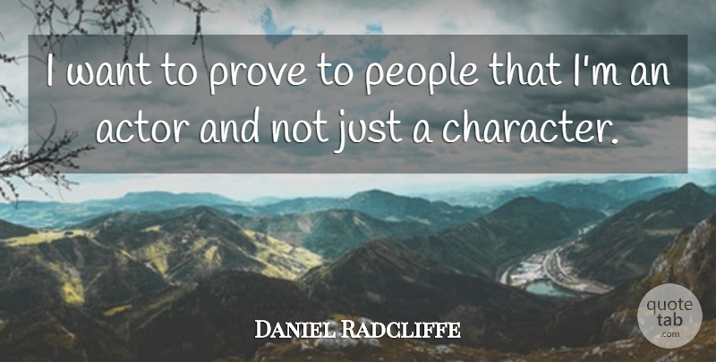 Daniel Radcliffe Quote About Character, People, Want: I Want To Prove To...