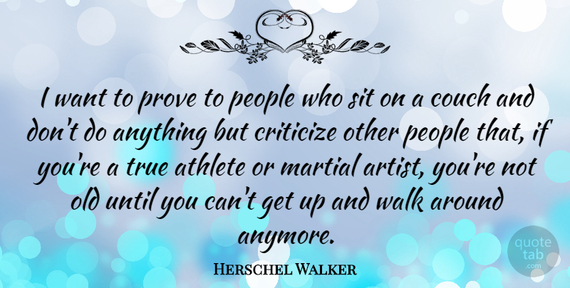Herschel Walker Quote About Couch, Criticize, Martial, People, Prove: I Want To Prove To...