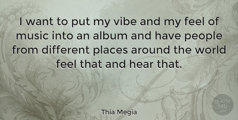 Thia Megia Quote About People, Albums, World: I Want To Put My...