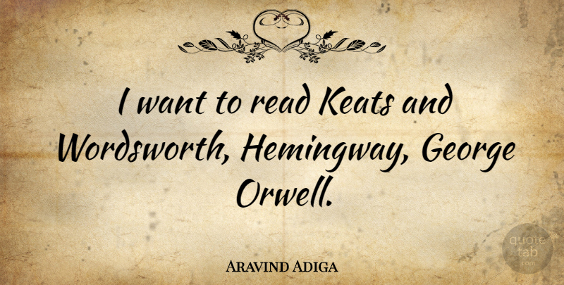 Aravind Adiga Quote About Want, Wordsworth: I Want To Read Keats...