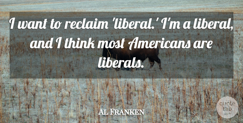 Al Franken Quote About Thinking, Want: I Want To Reclaim Liberal...