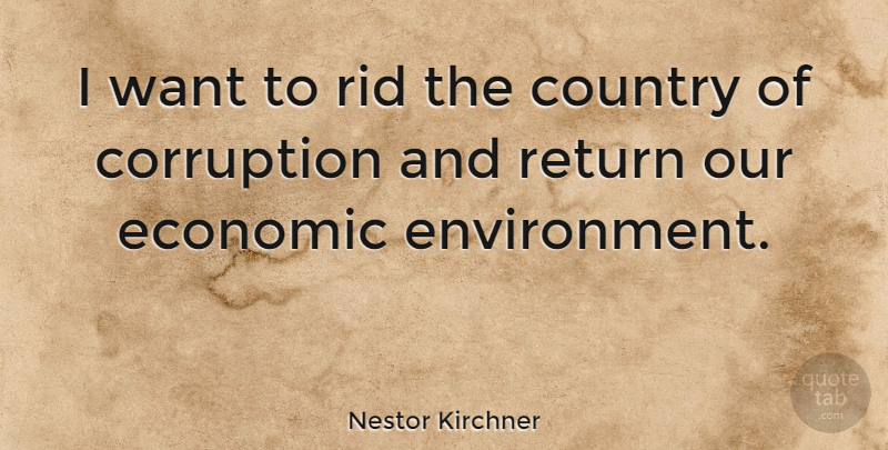 Nestor Kirchner Quote About Country, Return, Want: I Want To Rid The...