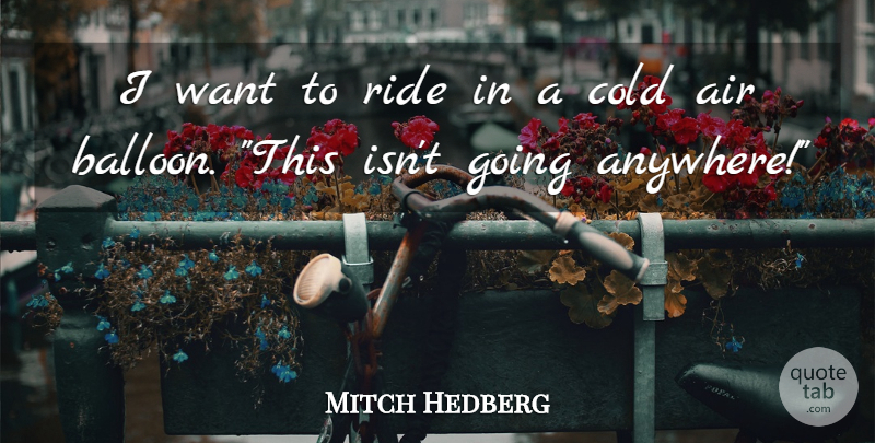 Mitch Hedberg Quote About Funny, Humor, Air Balloons: I Want To Ride In...