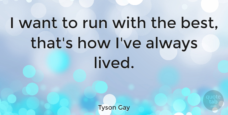 Tyson Gay Quote About Running, Want: I Want To Run With...