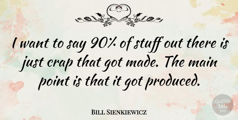 Bill Sienkiewicz Quote About Artist, Want, Stuff: I Want To Say 90...