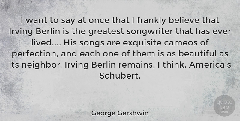 George Gershwin Quote About Beautiful, Song, Believe: I Want To Say At...