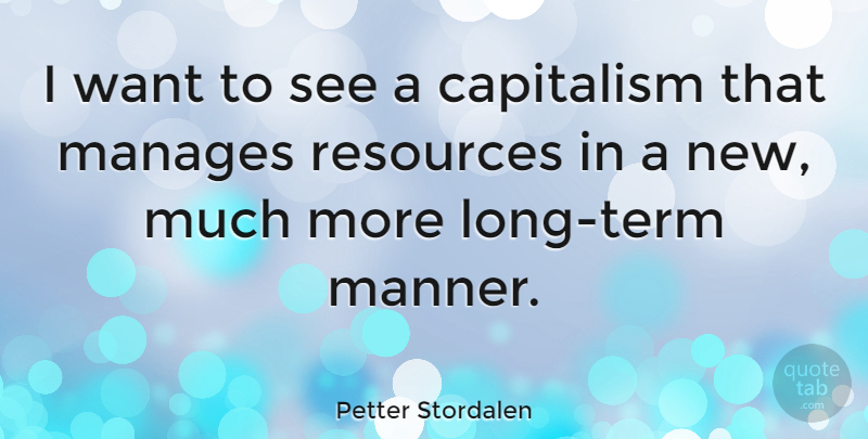 Petter Stordalen Quote About Long, Want, Resources: I Want To See A...