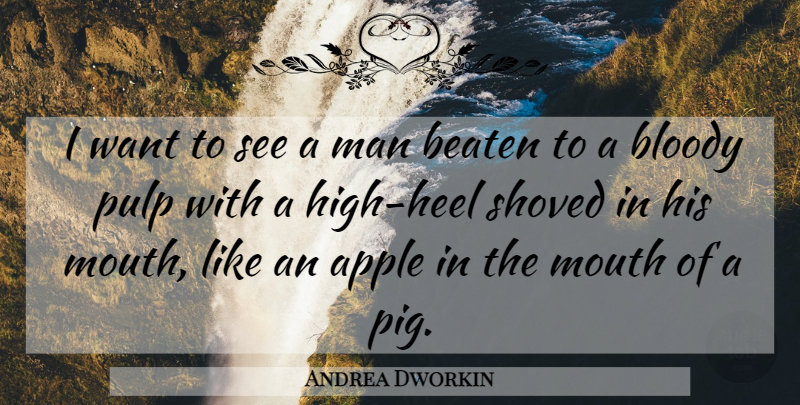 Andrea Dworkin Quote About Hate, Men, High Heels: I Want To See A...