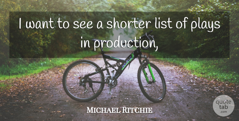 Michael Ritchie Quote About List, Plays: I Want To See A...