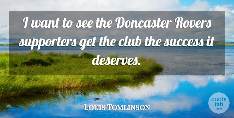 Louis Tomlinson Quote About Want, Clubs, Supporter: I Want To See The...