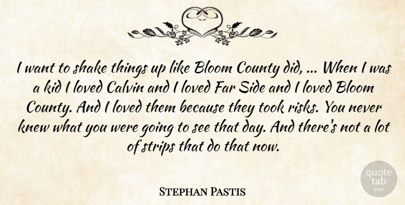 Stephan Pastis Quote About Bloom, County, Far, Kid, Knew: I Want To Shake Things...