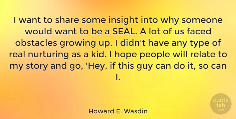 Howard E. Wasdin Quote About Growing Up, Real, Kids: I Want To Share Some...