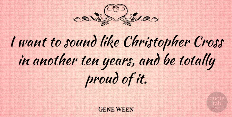 Gene Ween Quote About Years, Want, Proud: I Want To Sound Like...