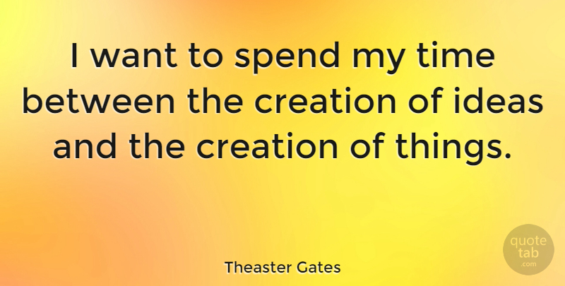 Theaster Gates Quote About Spend, Time: I Want To Spend My...