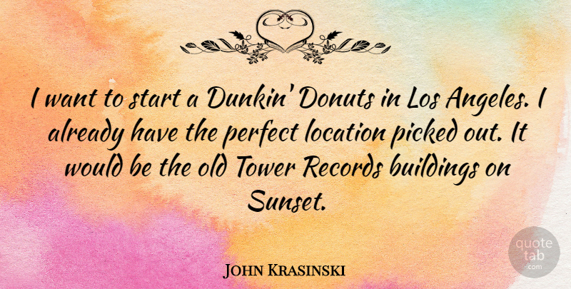 John Krasinski Quote About Buildings, Donuts, Location, Los, Picked: I Want To Start A...